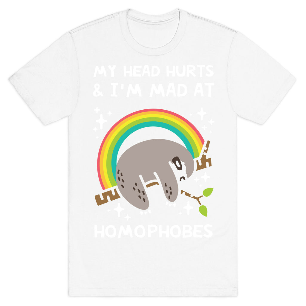 My Head Hurts & I'm Mad At Homophobes T-Shirt