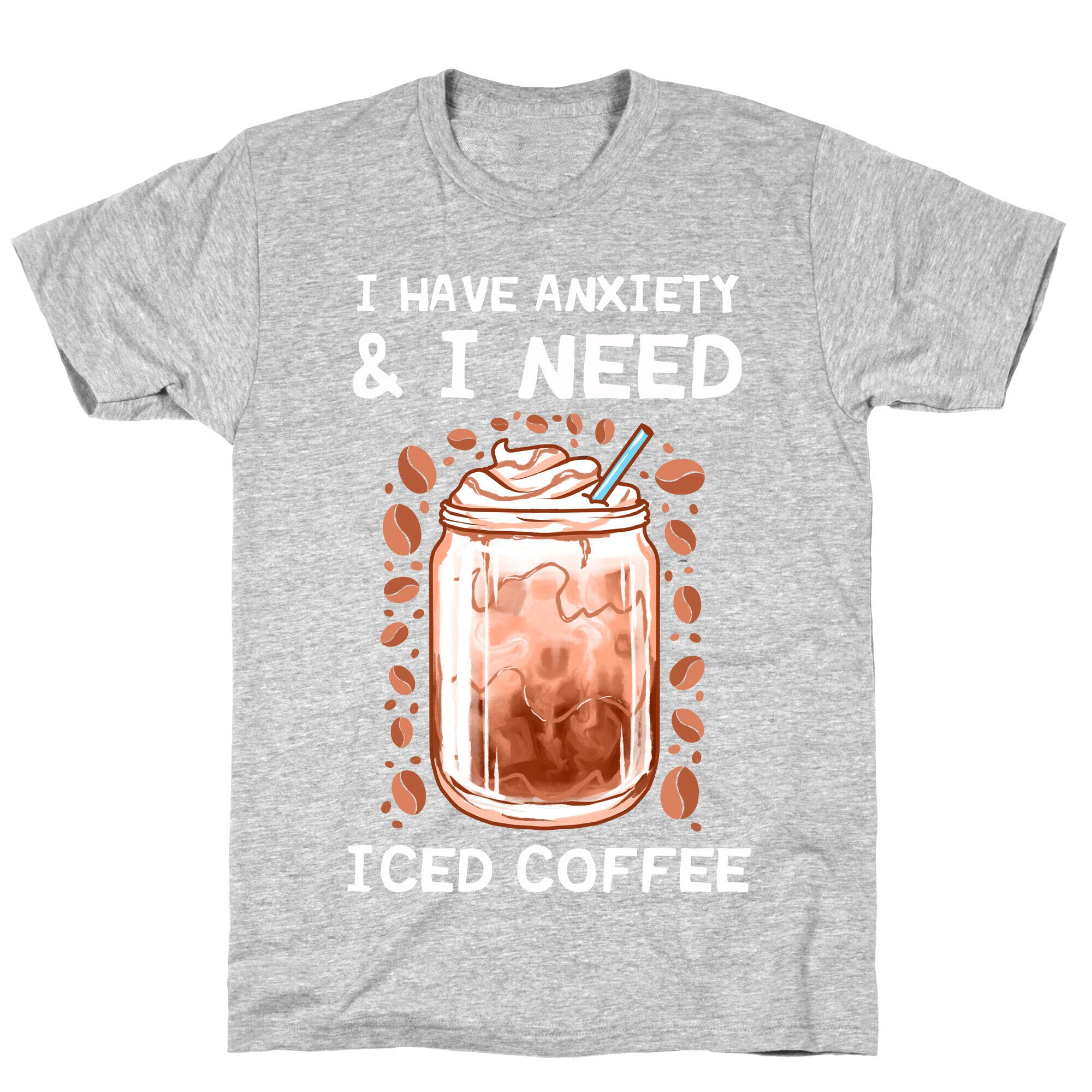 I Have Anxiety & I Need Iced Coffee T-Shirt