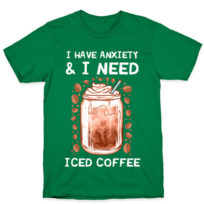 I Have Anxiety & I Need Iced Coffee T-Shirt