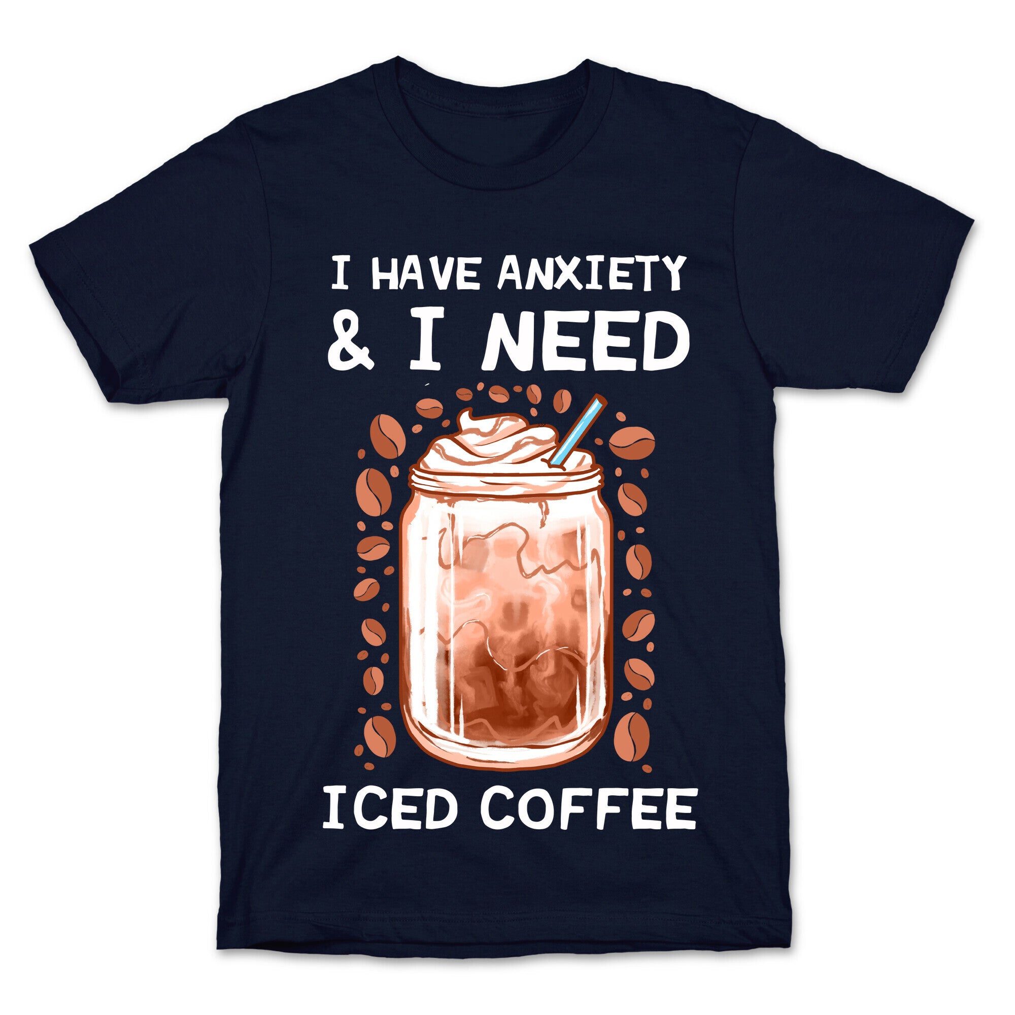 I Have Anxiety & I Need Iced Coffee T-Shirt