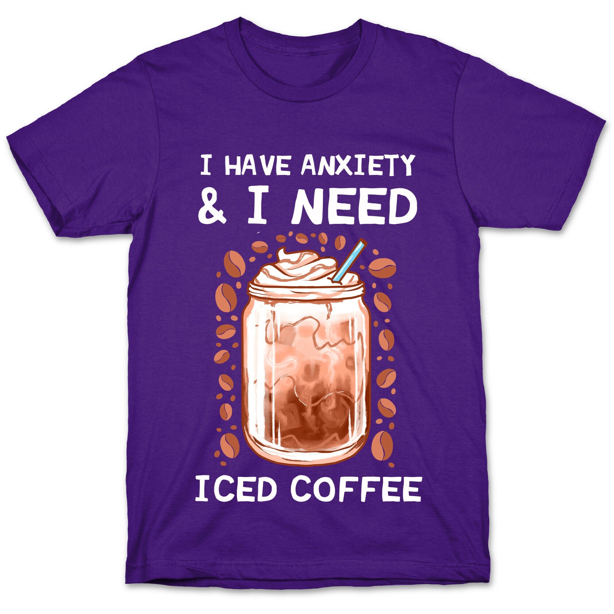 I Have Anxiety & I Need Iced Coffee T-Shirt