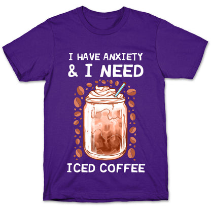 I Have Anxiety & I Need Iced Coffee T-Shirt