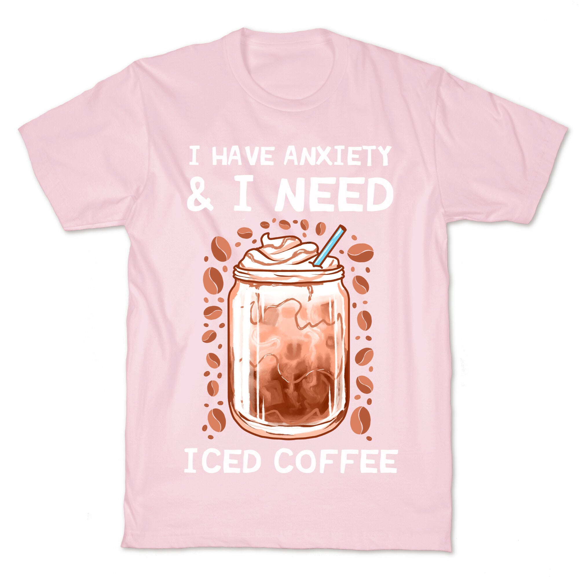 I Have Anxiety & I Need Iced Coffee T-Shirt