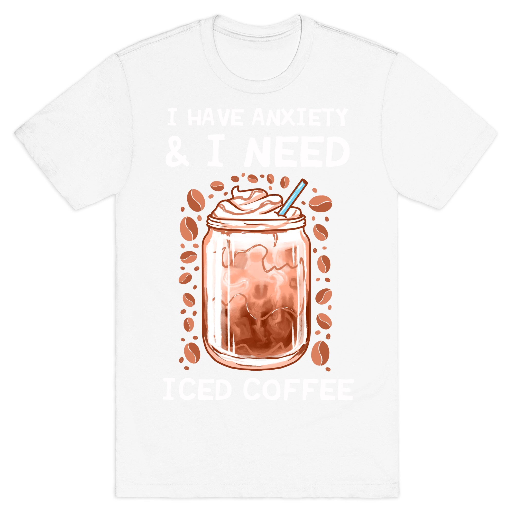 I Have Anxiety & I Need Iced Coffee T-Shirt