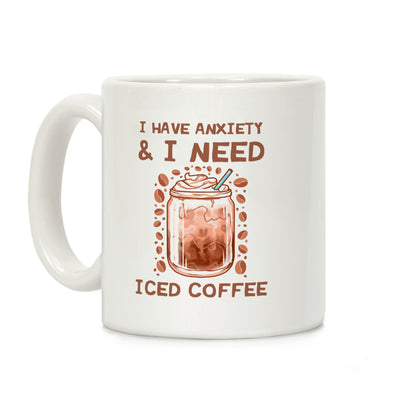 I Have Anxiety & I Need Iced Coffee Coffee Mug