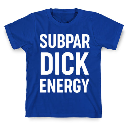 Subpar Dick Energy T-Shirt