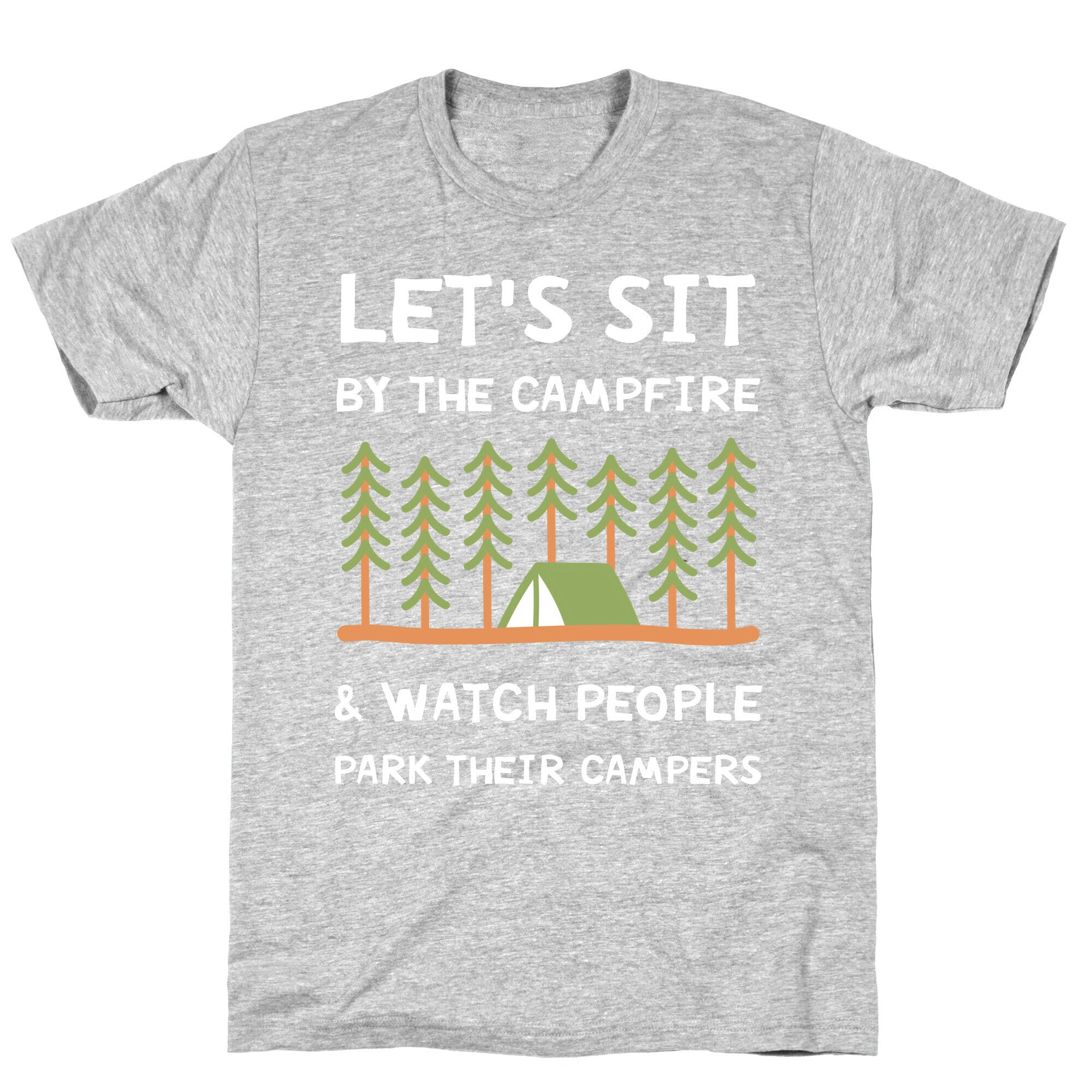 Let's Sit By The Campfire & Watch People Park Their Campers T-Shirt