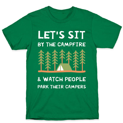 Let's Sit By The Campfire & Watch People Park Their Campers T-Shirt