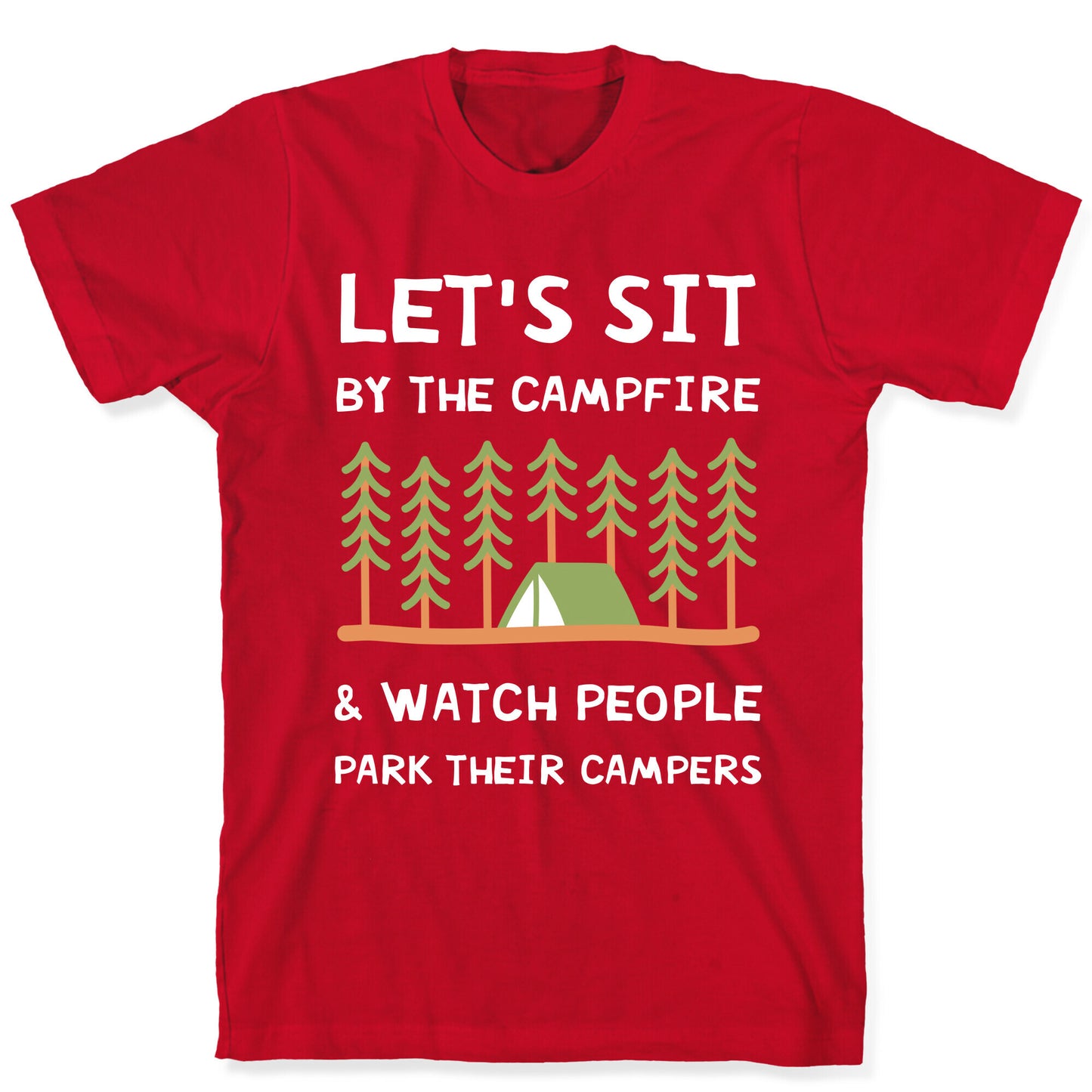 Let's Sit By The Campfire & Watch People Park Their Campers T-Shirt