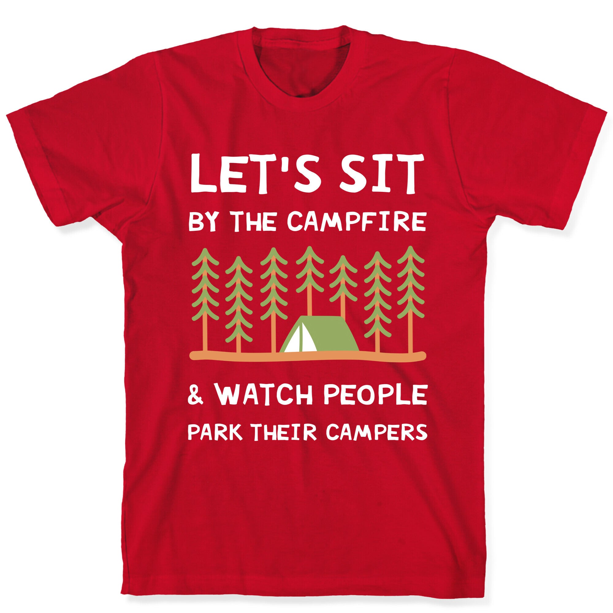 Let's Sit By The Campfire & Watch People Park Their Campers T-Shirt