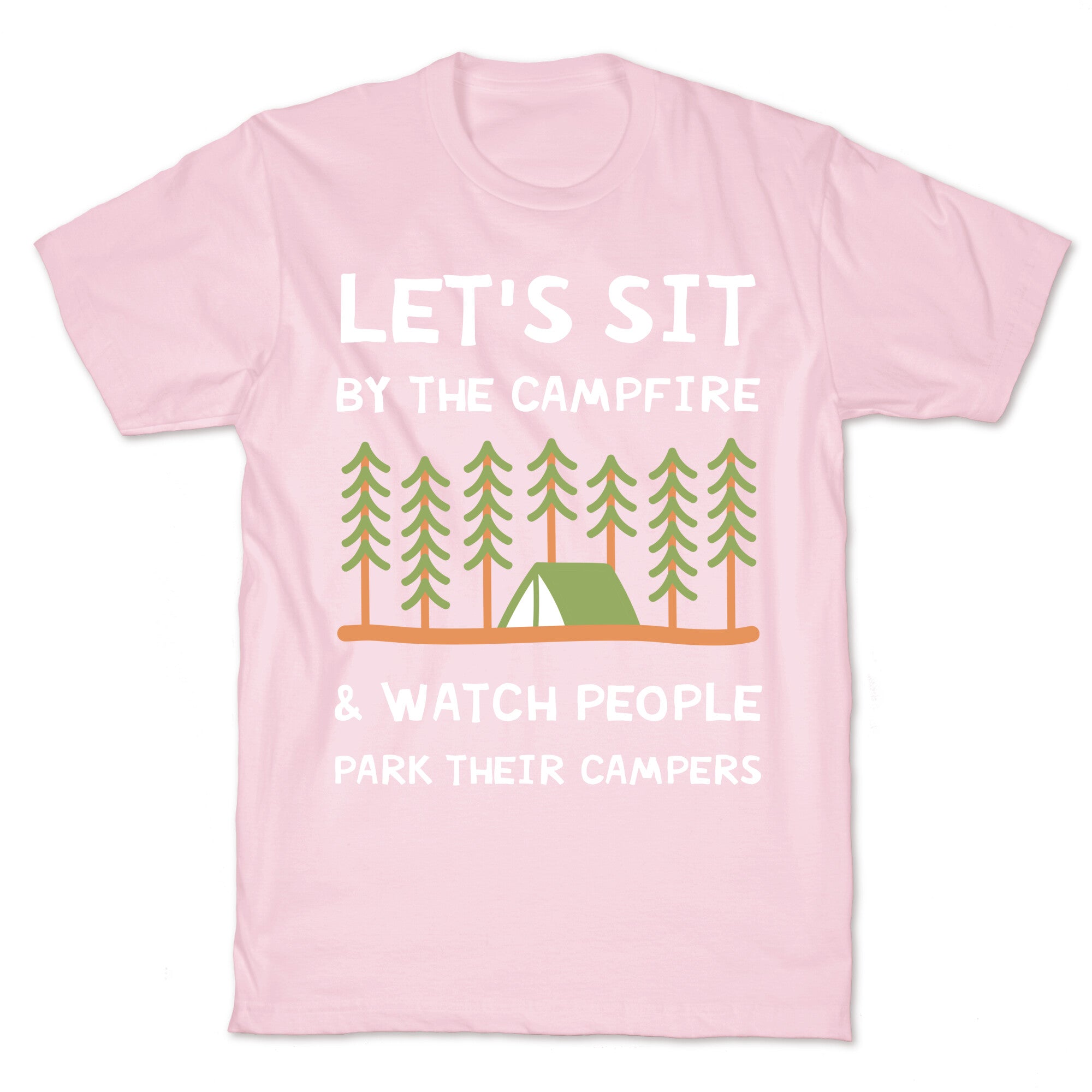 Let's Sit By The Campfire & Watch People Park Their Campers T-Shirt