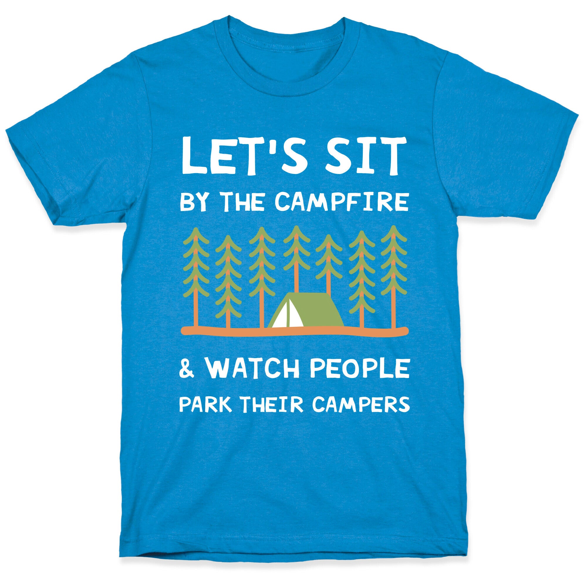 Let's Sit By The Campfire & Watch People Park Their Campers T-Shirt