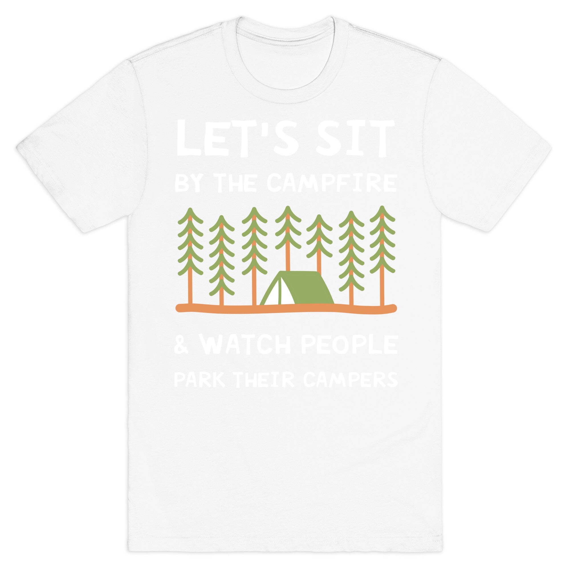 Let's Sit By The Campfire & Watch People Park Their Campers T-Shirt