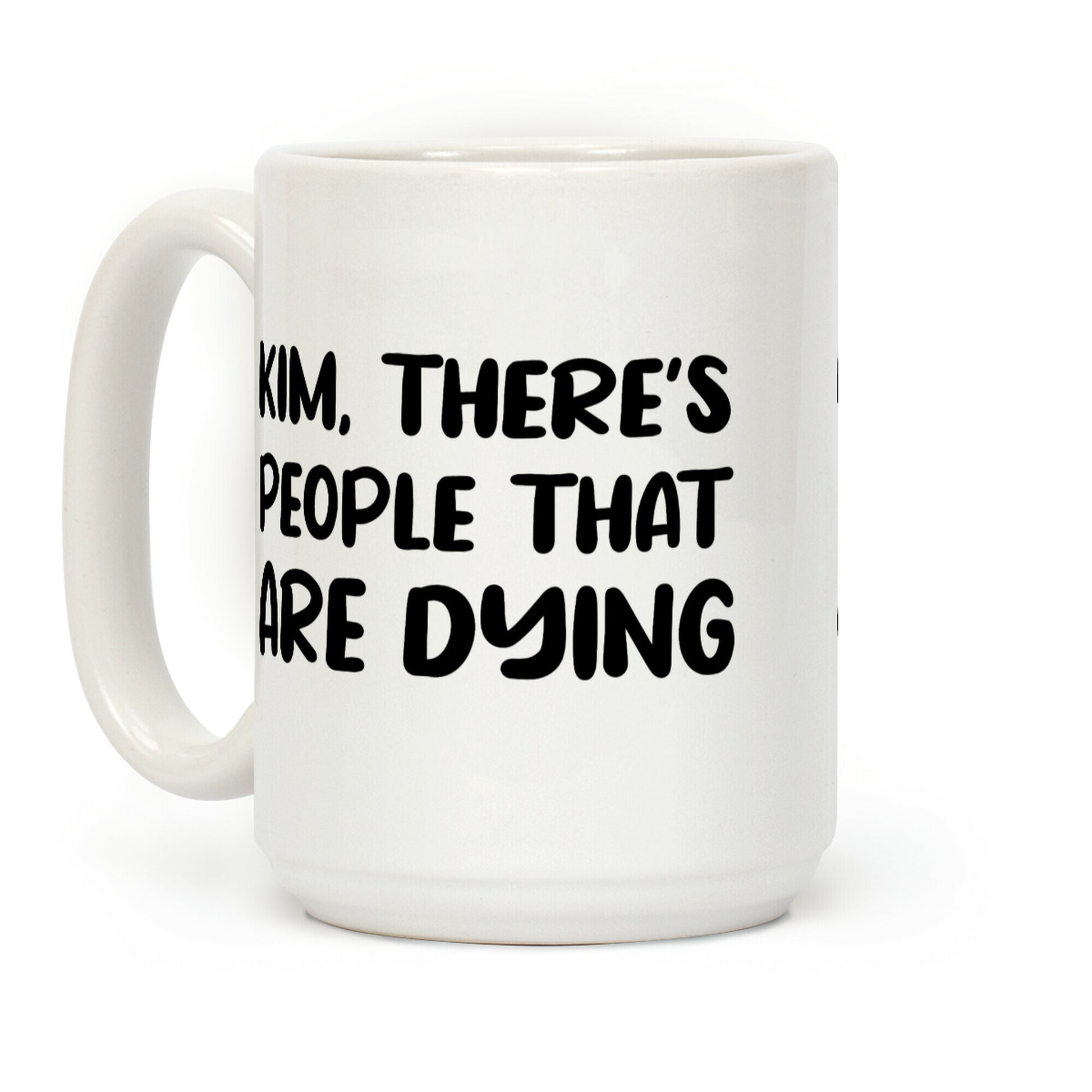 Kim, There's People That Are Dying Coffee Mug