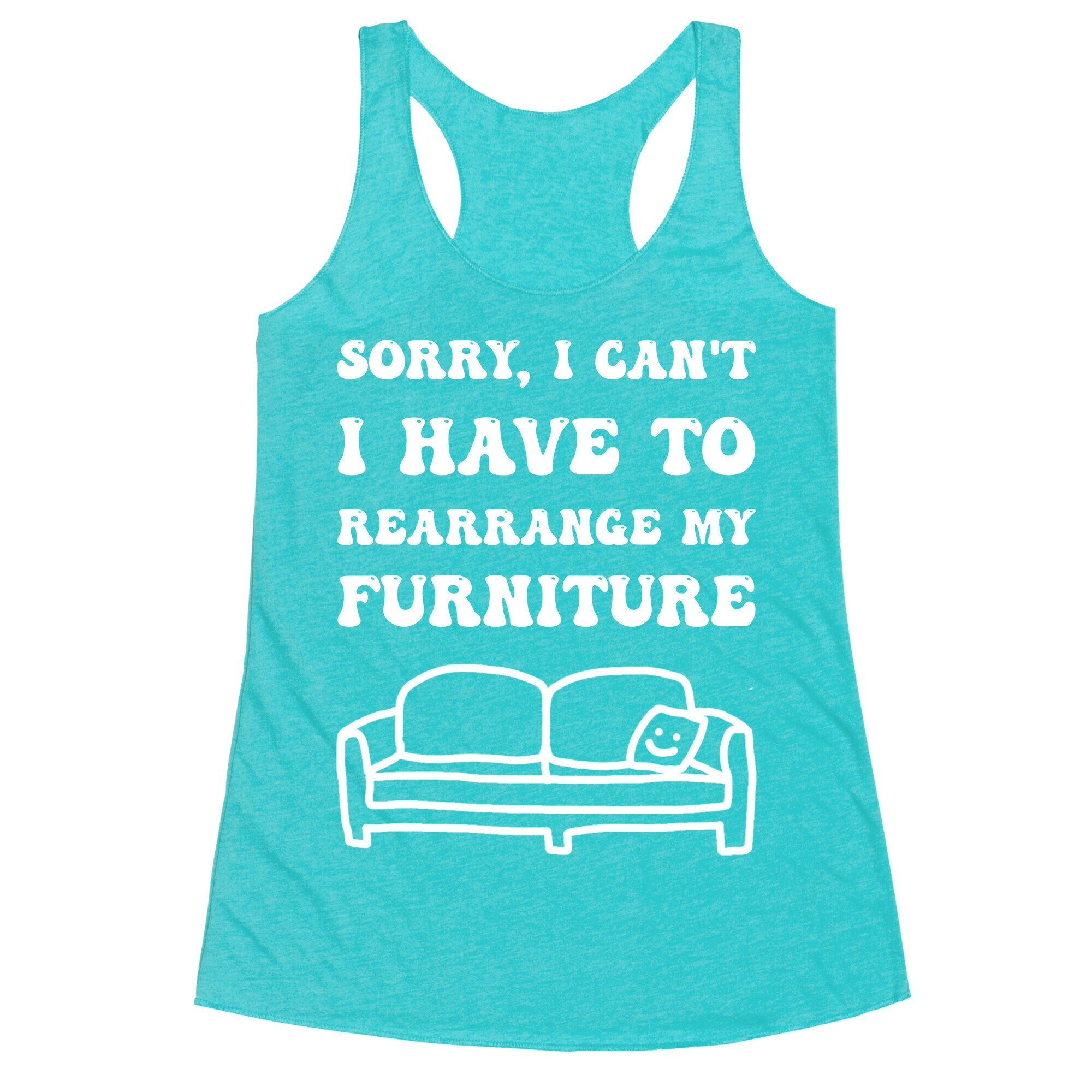 Sorry, I Can't, I Have To Rearrange My Furniture Racerback Tank