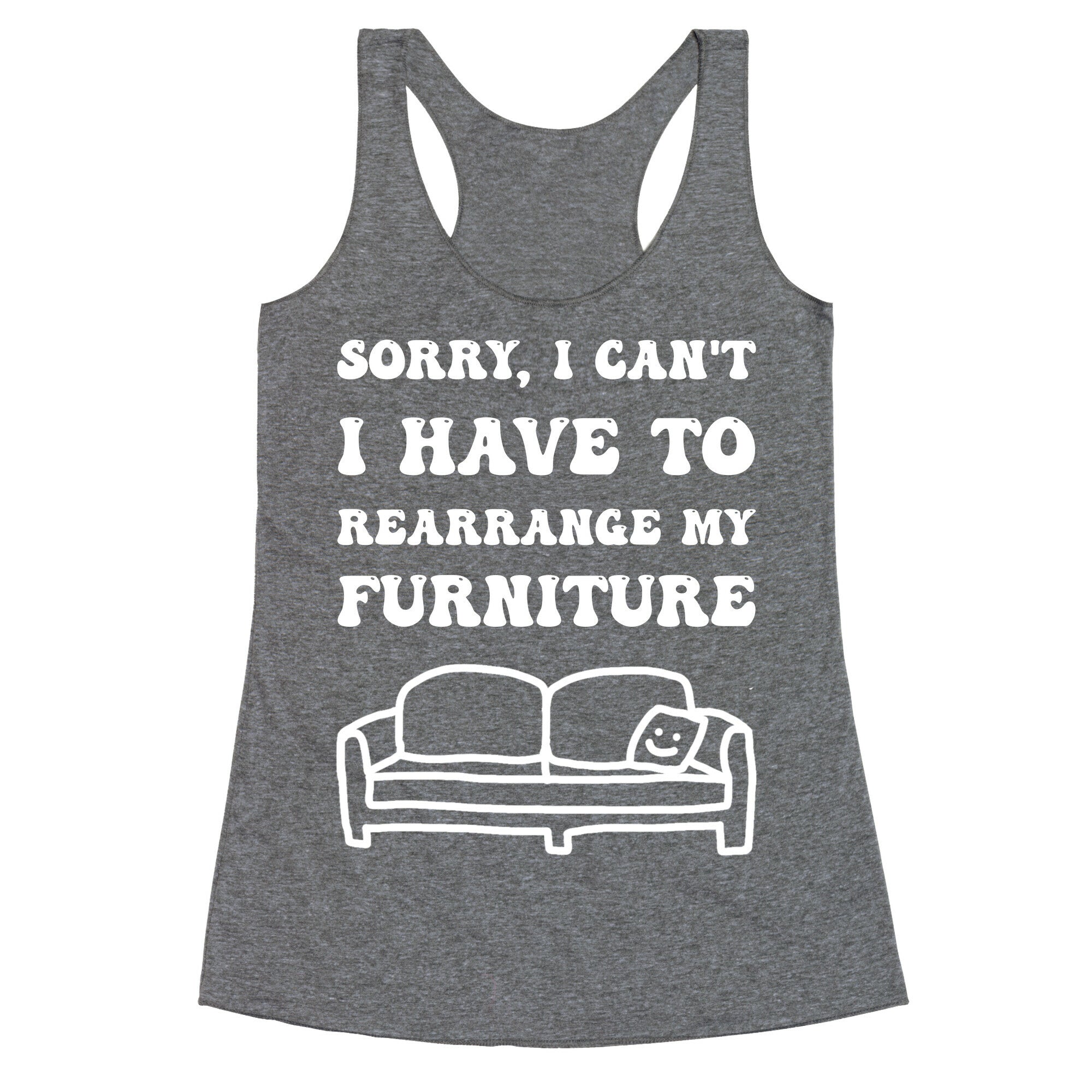 Sorry, I Can't, I Have To Rearrange My Furniture Racerback Tank