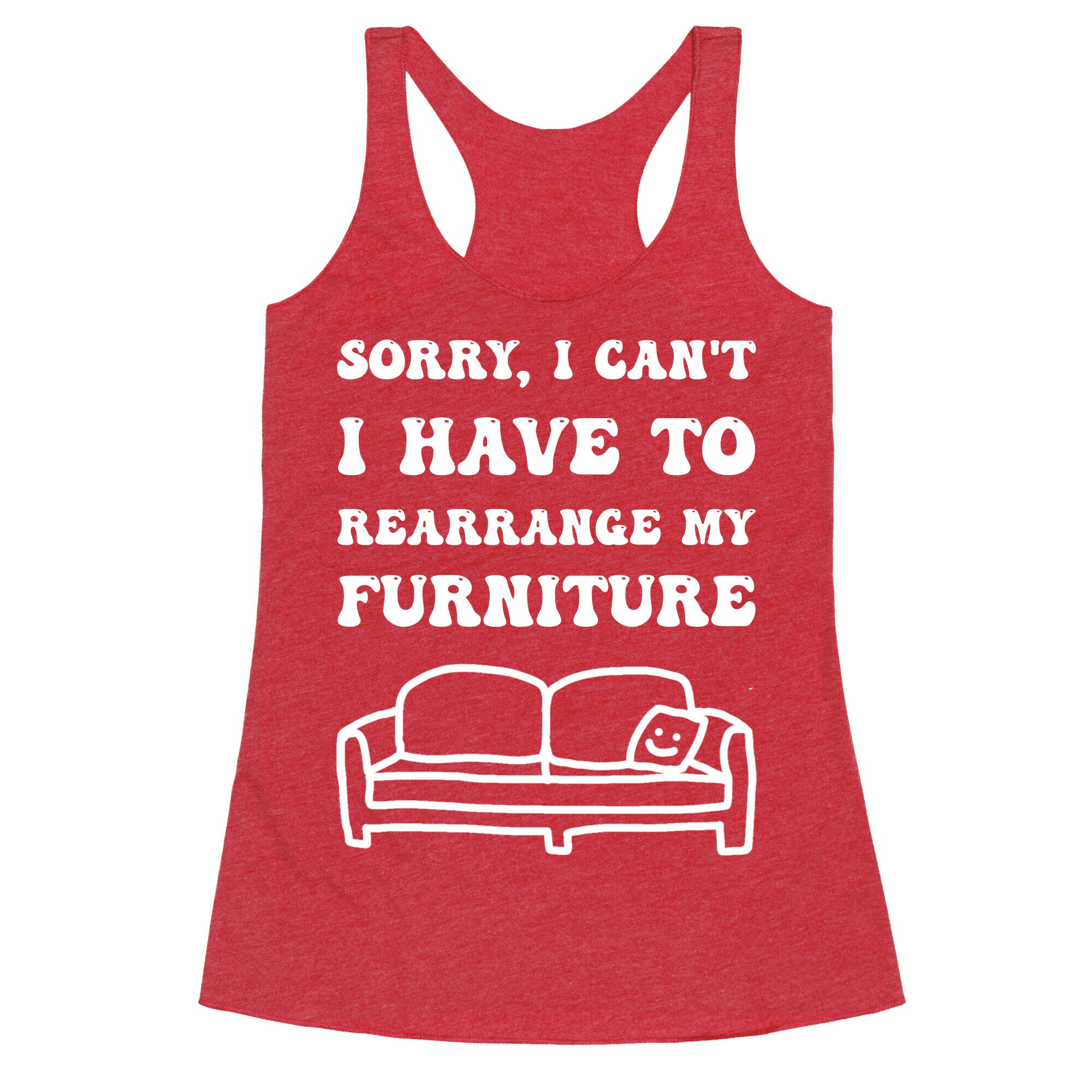Sorry, I Can't, I Have To Rearrange My Furniture Racerback Tank