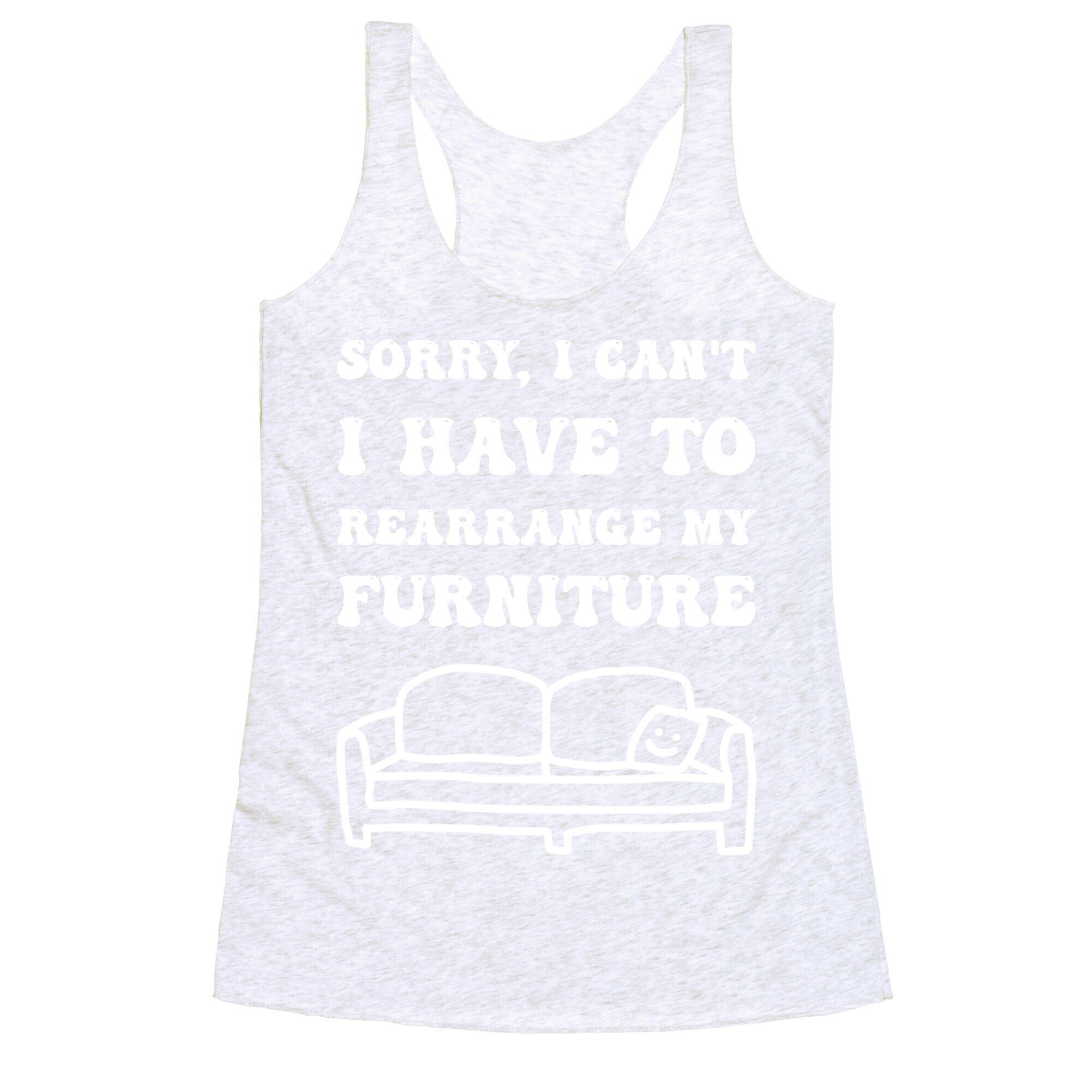 Sorry, I Can't, I Have To Rearrange My Furniture Racerback Tank