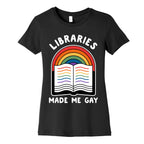 Libraries Made Me Gay Women's Cotton Tee