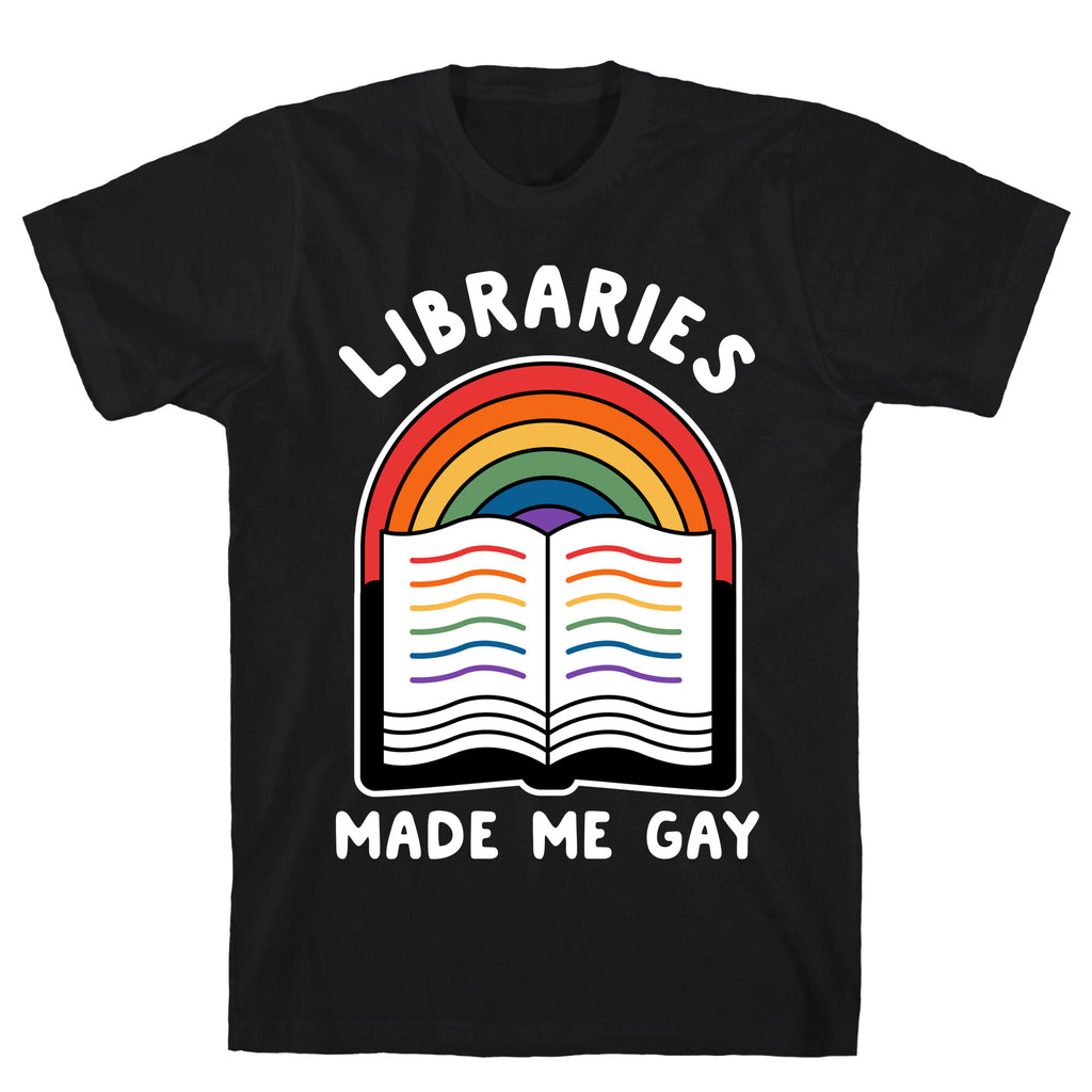 Libraries Made Me Gay T-Shirt