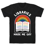 Libraries Made Me Gay T-Shirt
