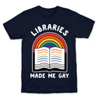 Libraries Made Me Gay T-Shirt