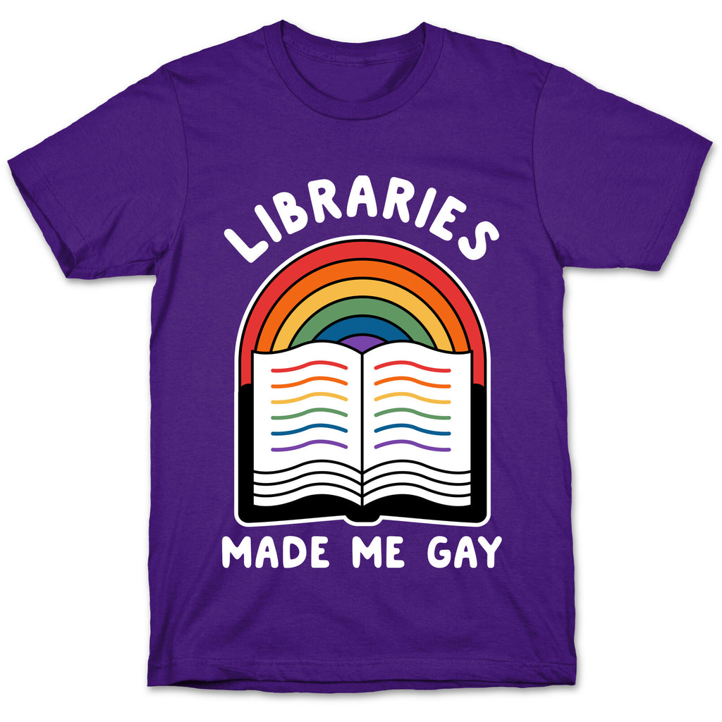 Libraries Made Me Gay T-Shirt