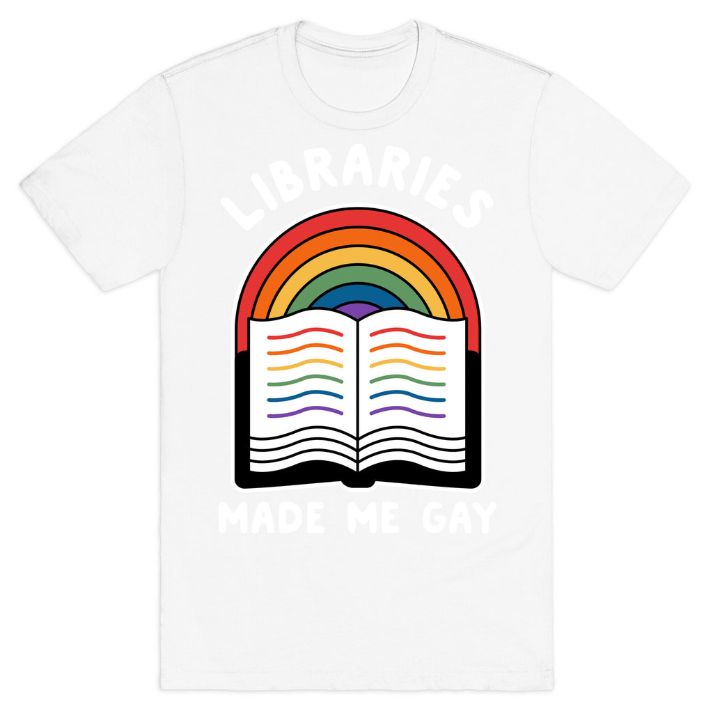 Libraries Made Me Gay T-Shirt