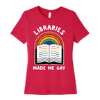 Libraries Made Me Gay Women's Cotton Tee