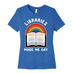 Libraries Made Me Gay Women's Cotton Tee