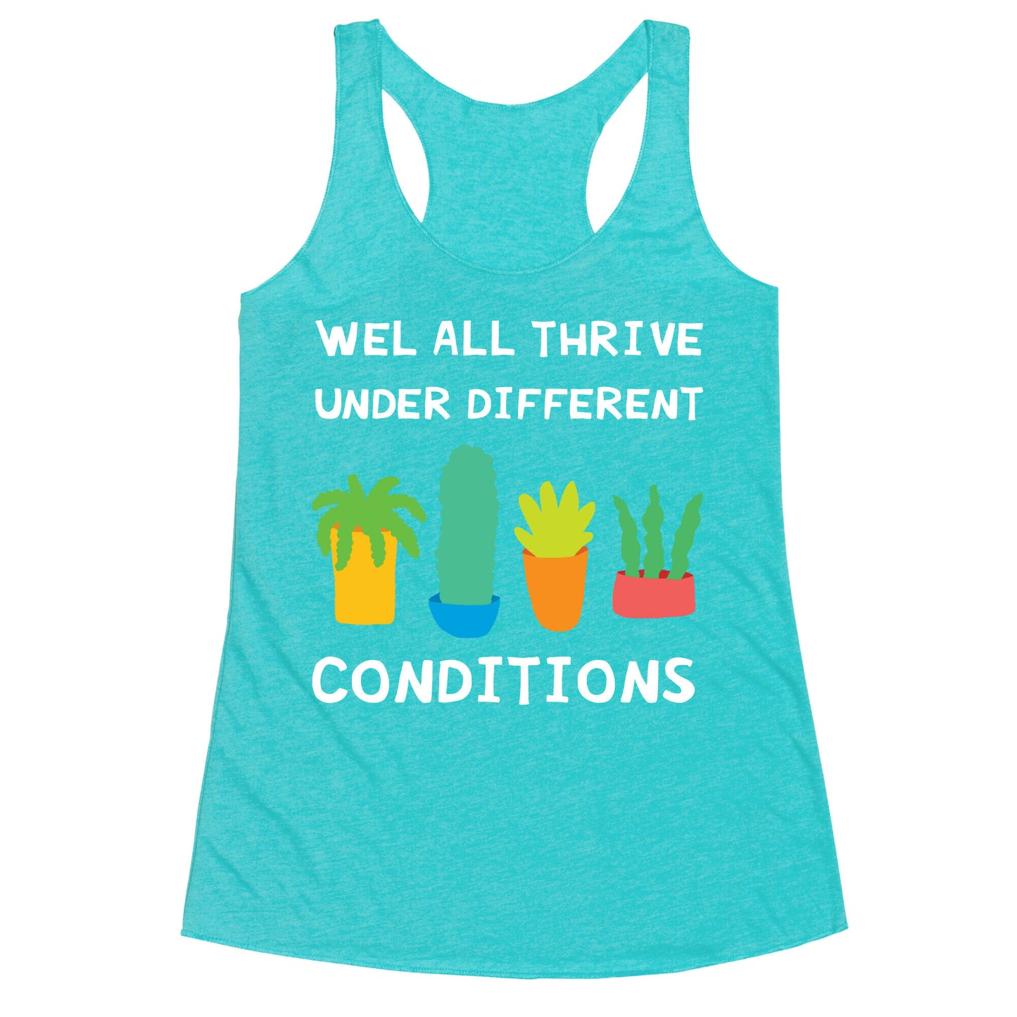 Wel All Thrive Under Different Conditions Racerback Tank