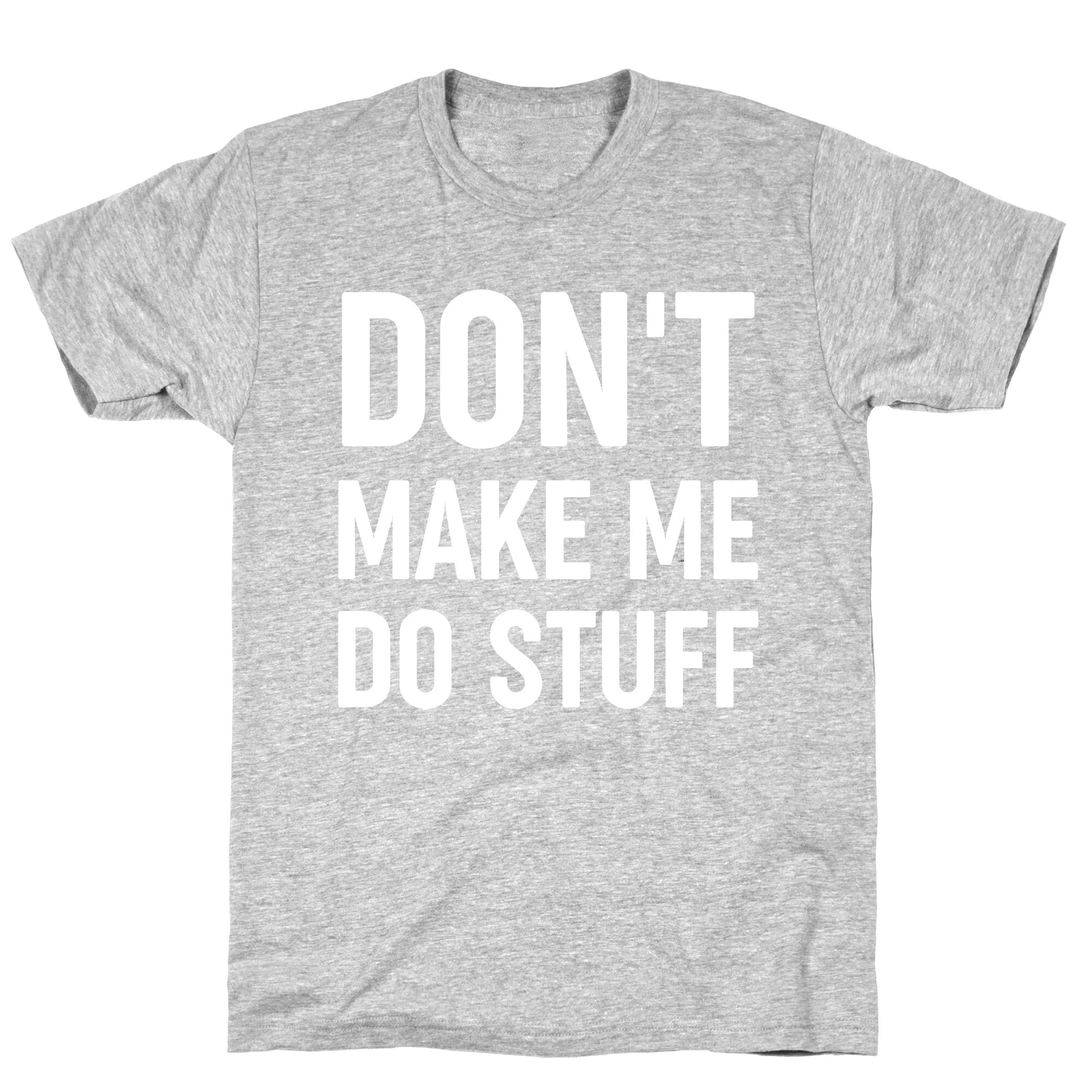 Don't Make Me Do Stuff T-Shirt