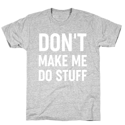 Don't Make Me Do Stuff T-Shirt