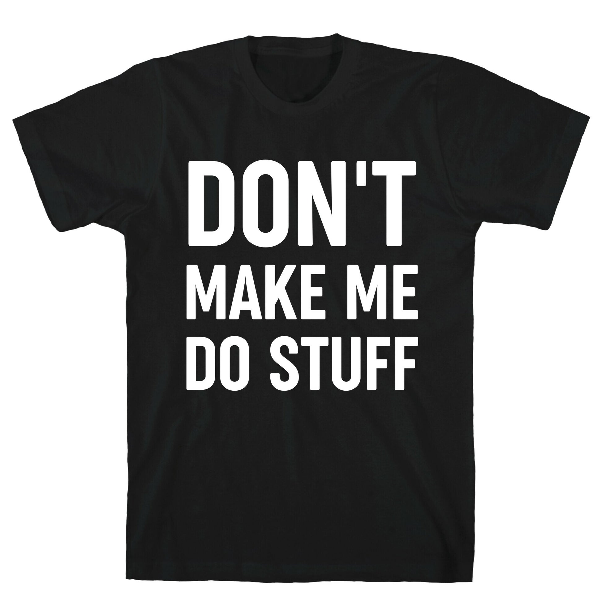 Don't Make Me Do Stuff T-Shirt