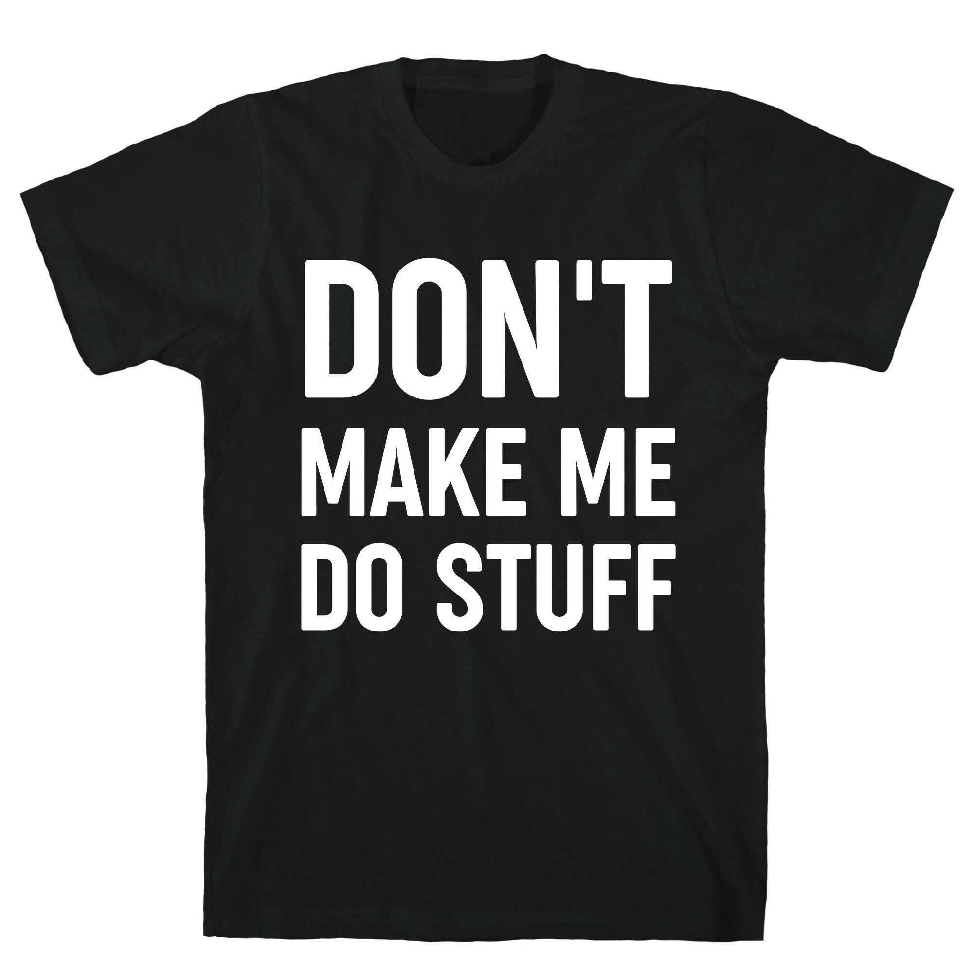Don't Make Me Do Stuff T-Shirt