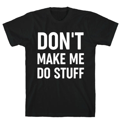 Don't Make Me Do Stuff T-Shirt