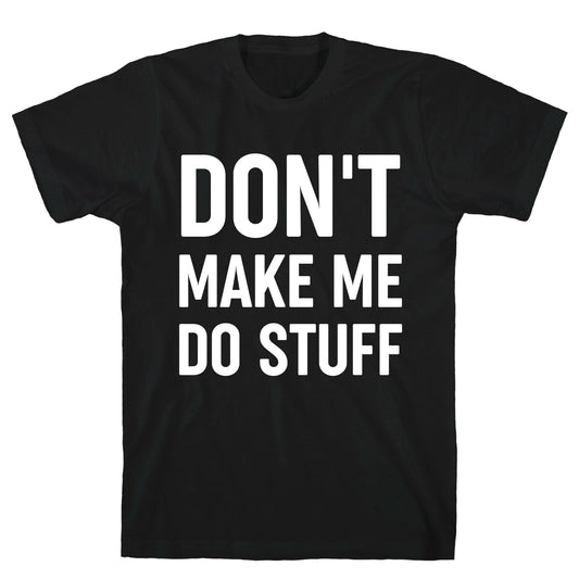 Don't Make Me Do Stuff T-Shirt