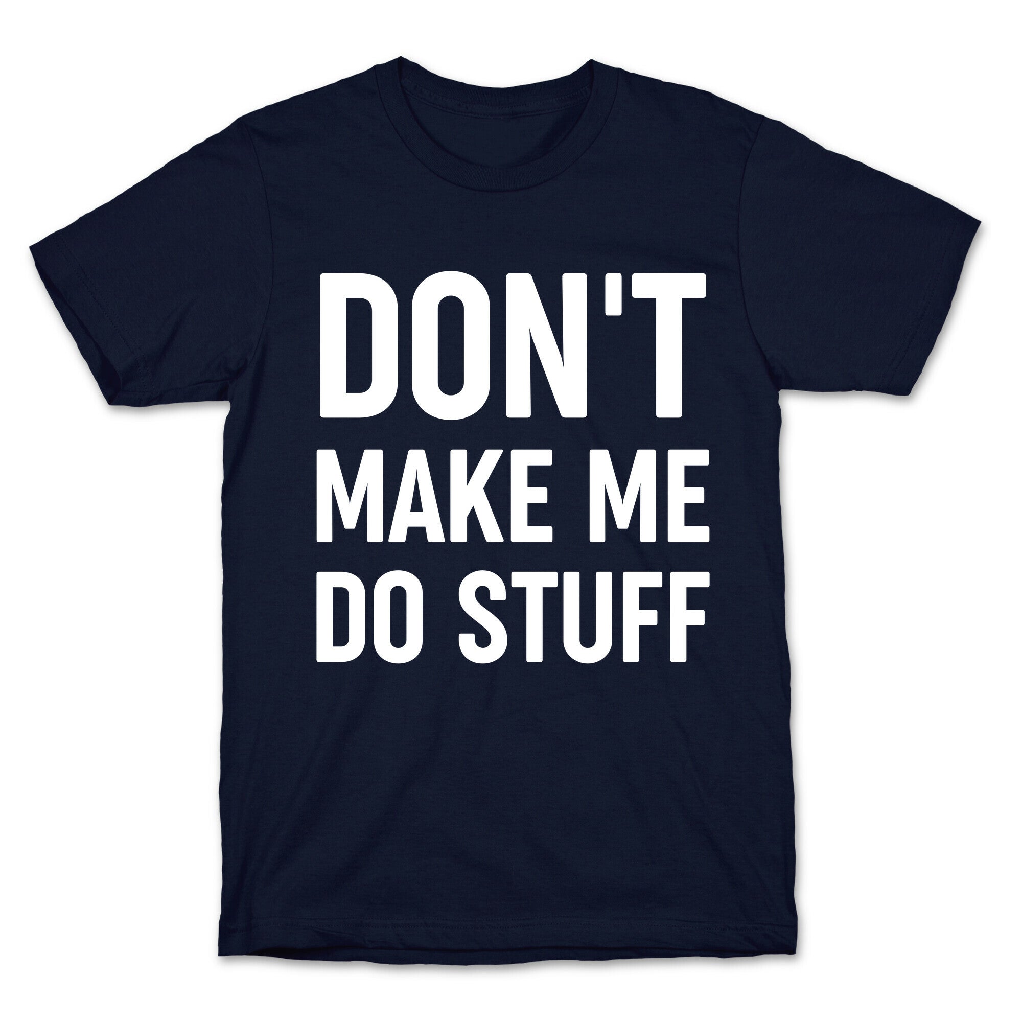 Don't Make Me Do Stuff T-Shirt