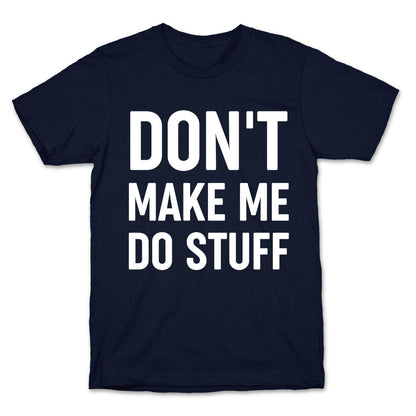 Don't Make Me Do Stuff T-Shirt