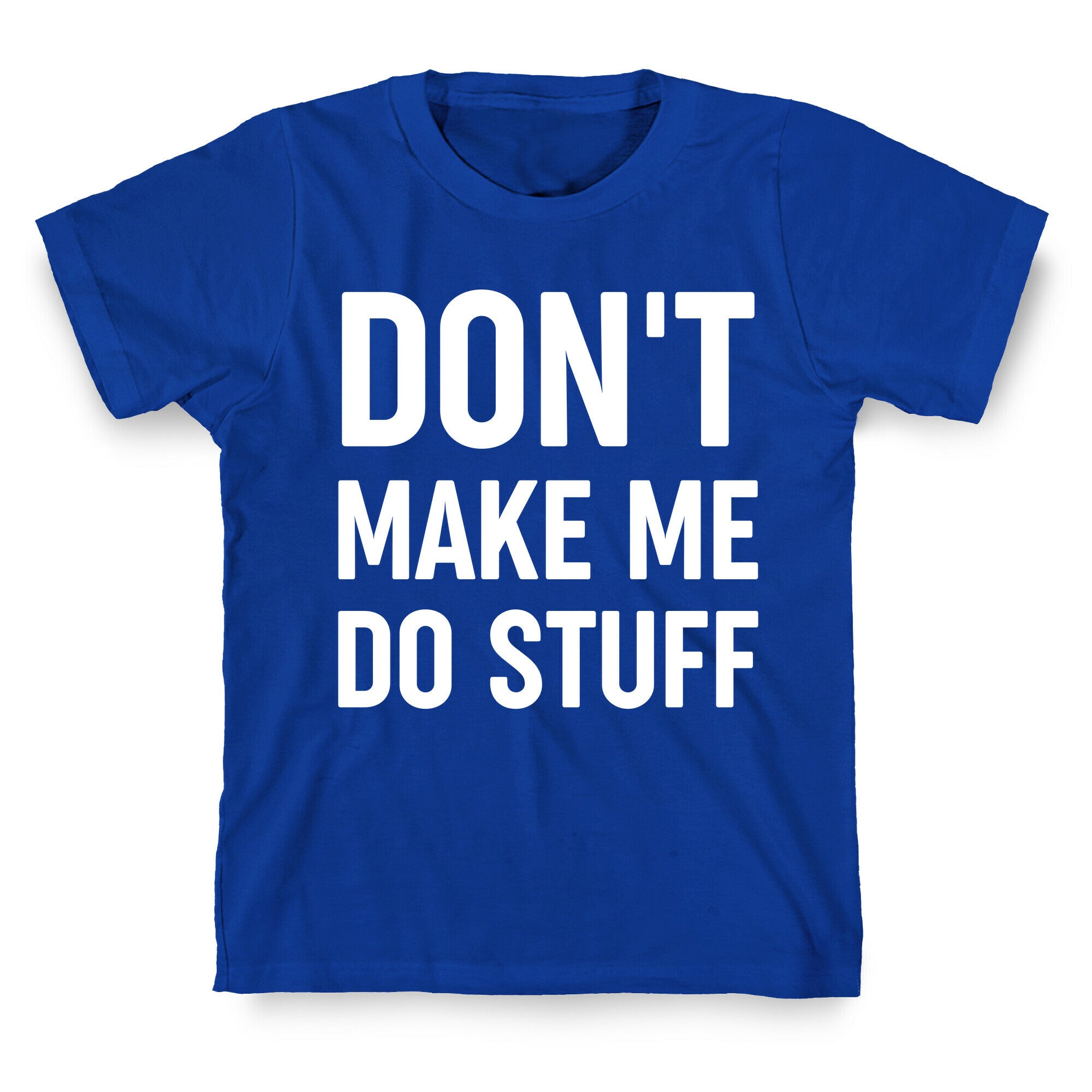 Don't Make Me Do Stuff T-Shirt