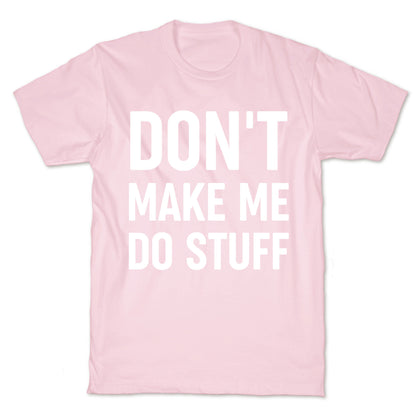 Don't Make Me Do Stuff T-Shirt