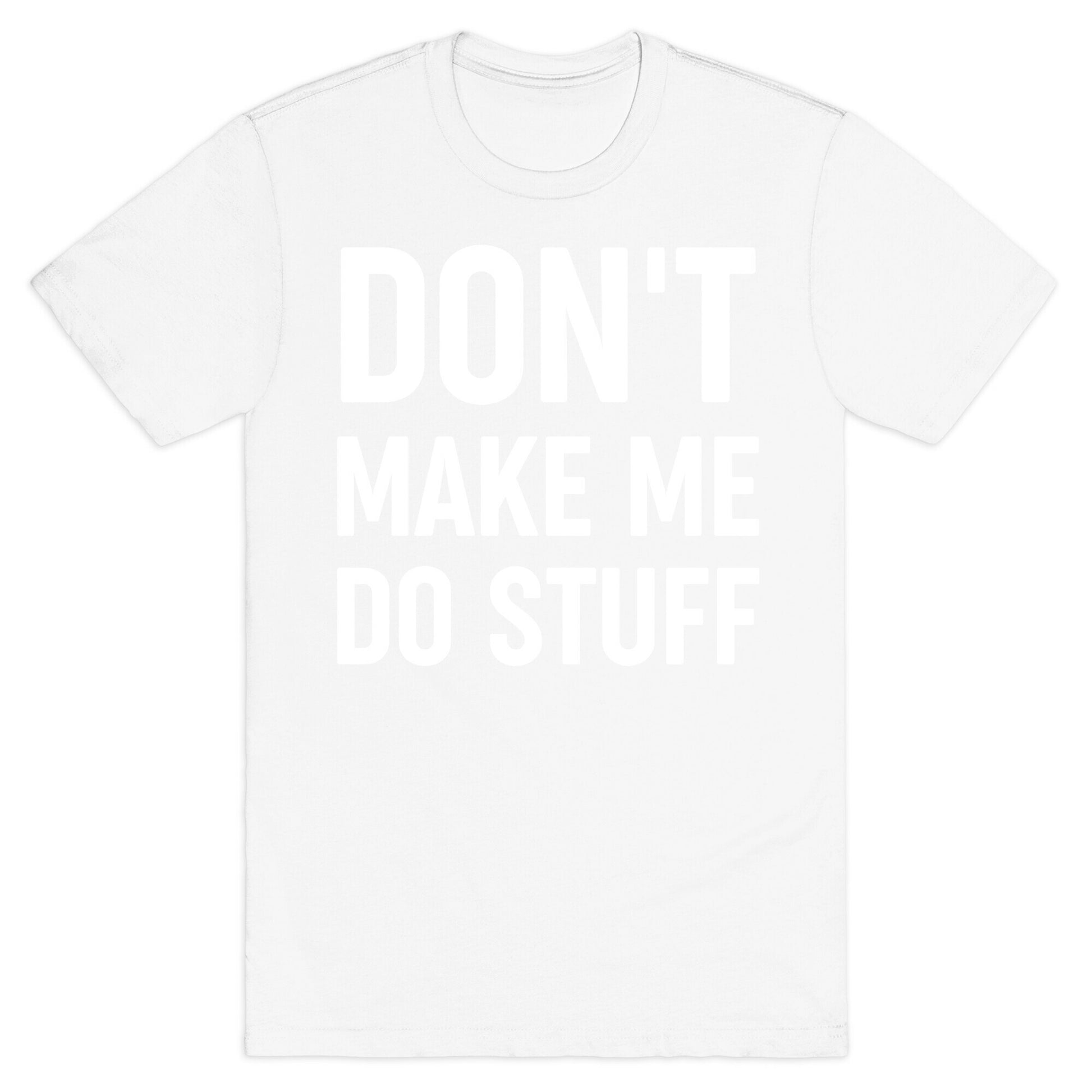 Don't Make Me Do Stuff T-Shirt