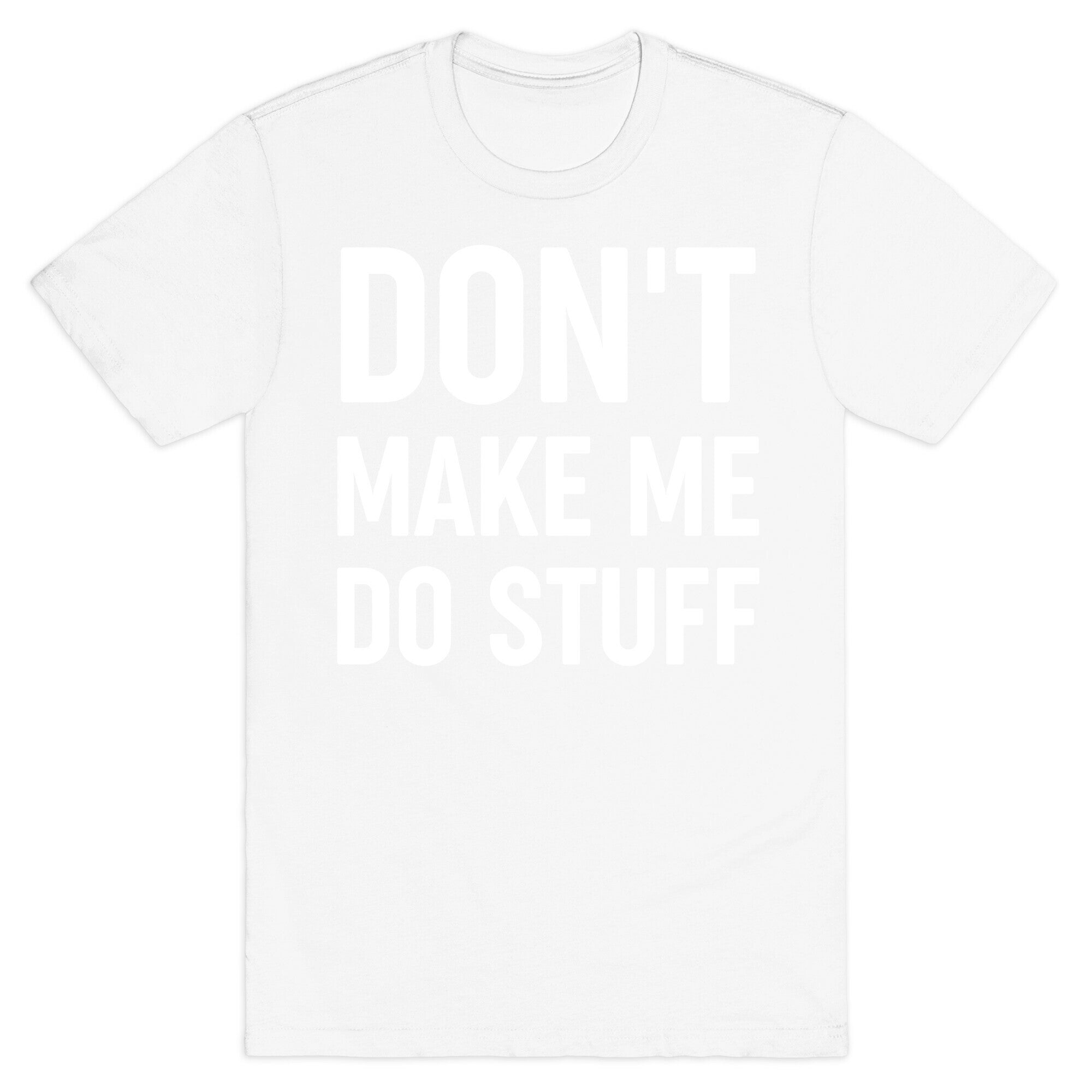 Don't Make Me Do Stuff T-Shirt