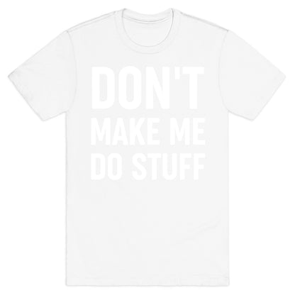 Don't Make Me Do Stuff T-Shirt