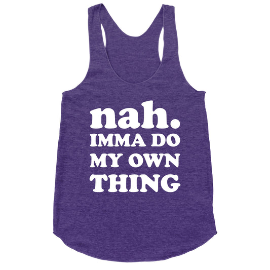 Nah. Imma Do My Own Thing Racerback Tank