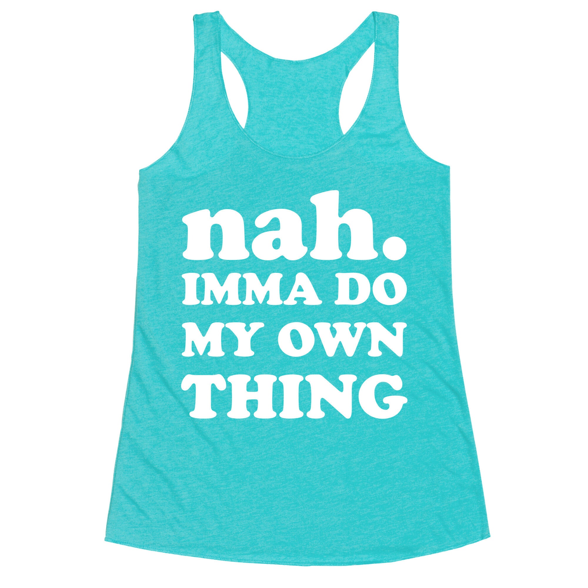 Nah. Imma Do My Own Thing Racerback Tank