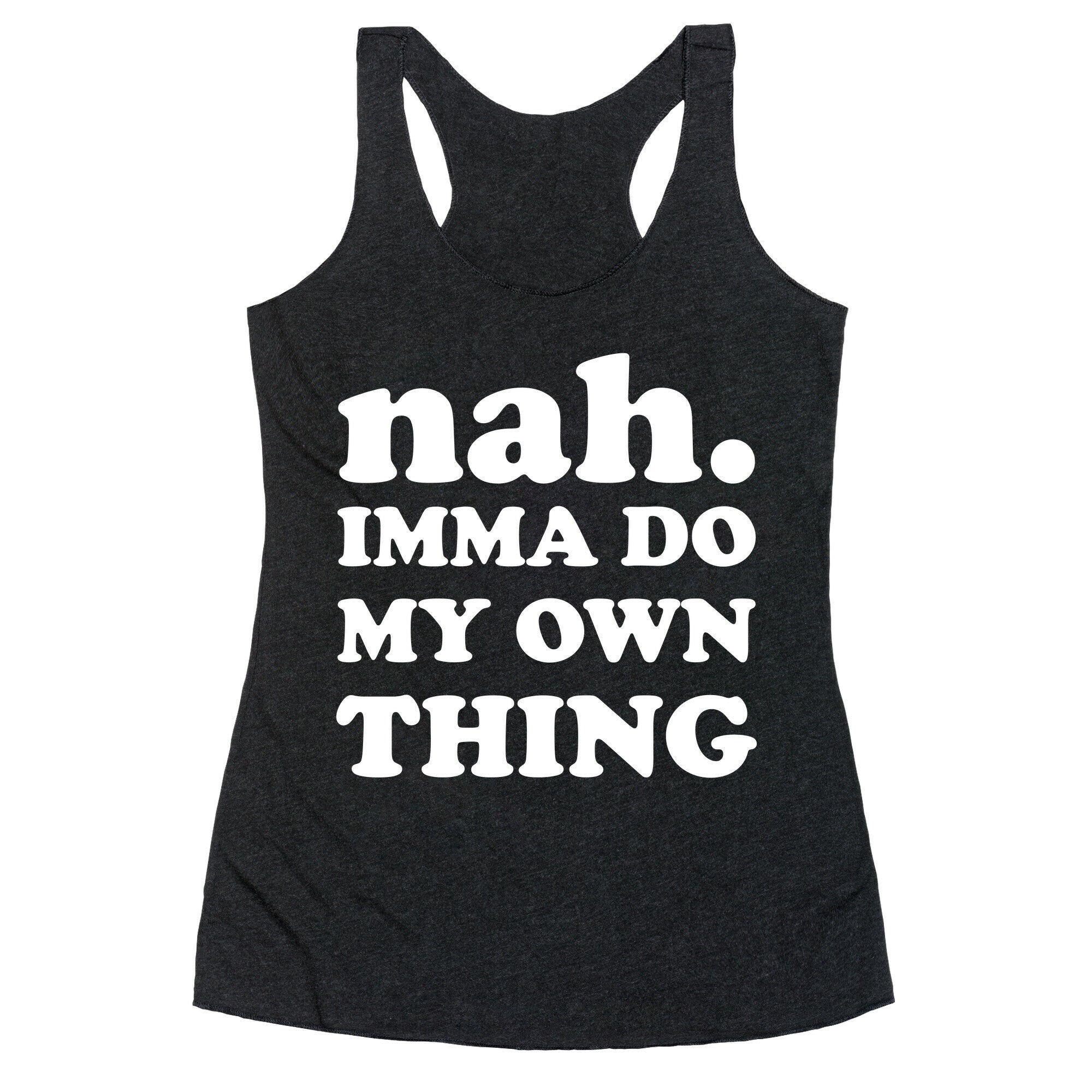 Nah. Imma Do My Own Thing Racerback Tank