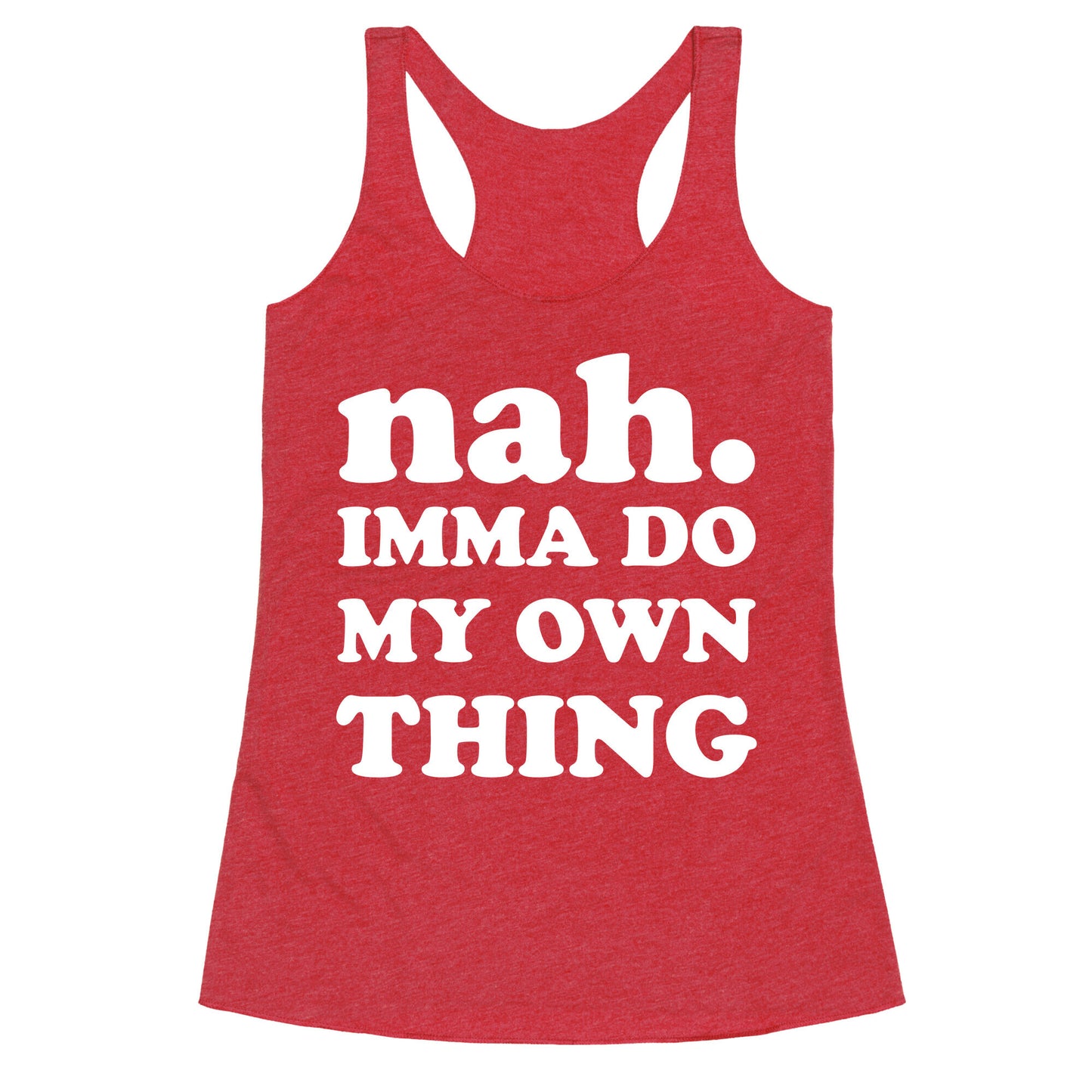 Nah. Imma Do My Own Thing Racerback Tank