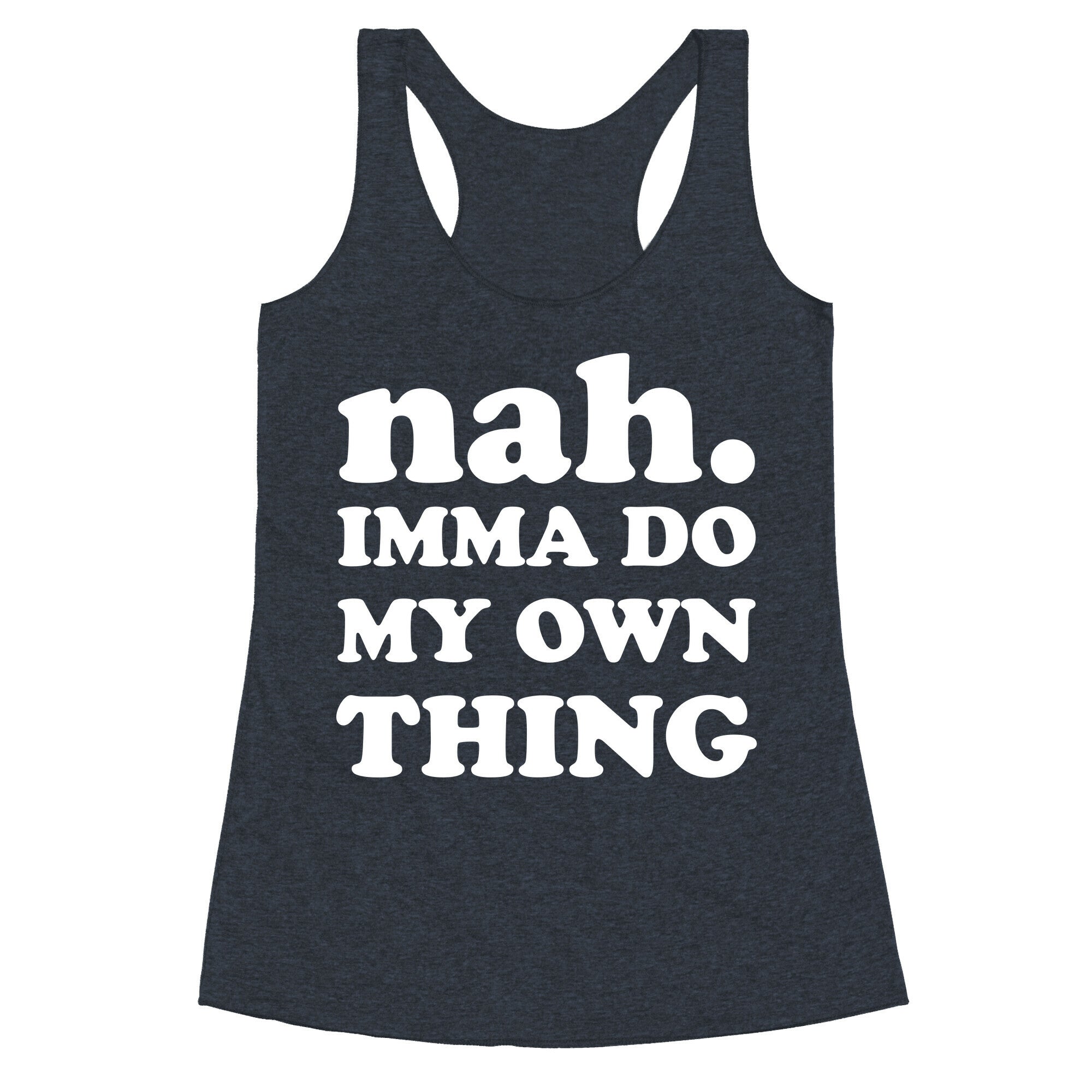 Nah. Imma Do My Own Thing Racerback Tank