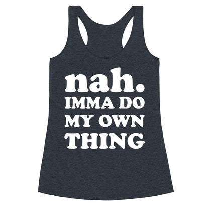 Nah. Imma Do My Own Thing Racerback Tank